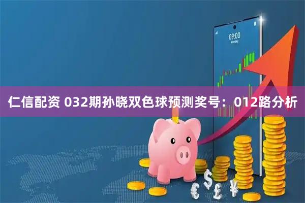 仁信配资 032期孙晓双色球预测奖号：012路分析