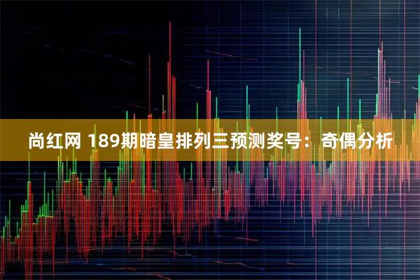 尚红网 189期暗皇排列三预测奖号：奇偶分析